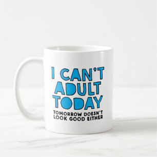 I can't adult today tomorrow doesn't look good coffee mug