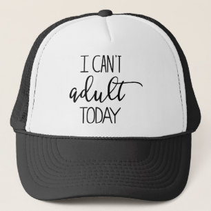I Can't Adult Today Trucker Hat