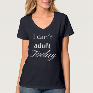 I Can't Adult Today Women's T-Shirt (White)