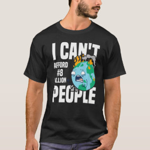 I Can't Afford 8 Billion People  Planet Earth Sayi T-Shirt