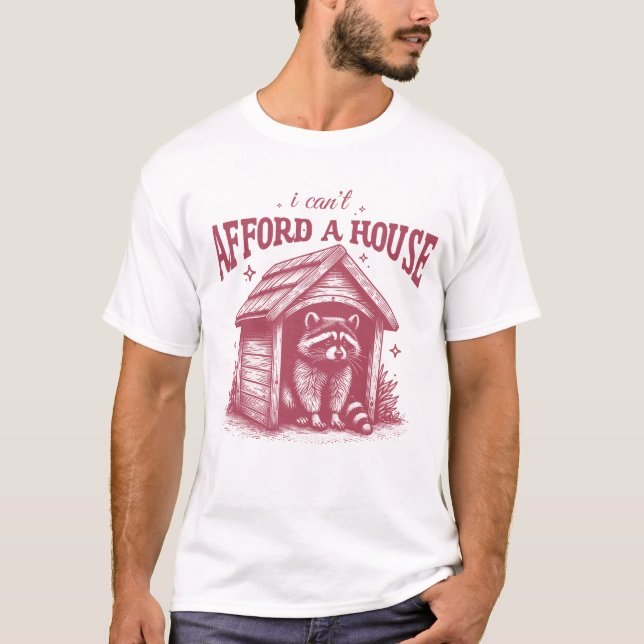 I Can't Afford A House Funny Racoon T-Shirt (Front)