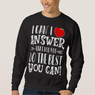 I Cant Answer That For You Do The Best You Can Te Sweatshirt
