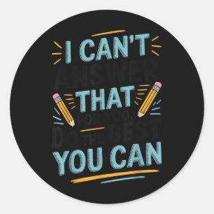 I Cant Answer That For You Do The Best You Can Tes Classic Round Sticker