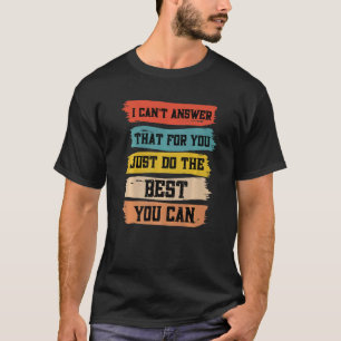 I Can't Answer That For You Just Do The Best Teach T-Shirt
