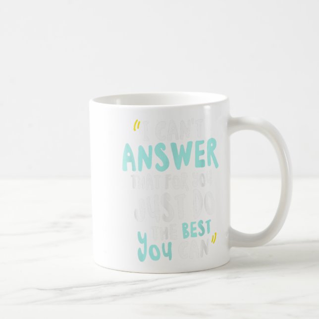 I Can't Answer That For You Just Do The You Can  Coffee Mug (Right)