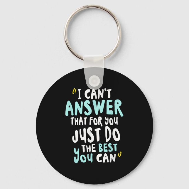 I Can't Answer That For You Just Do The You Can  Key Ring (Front)