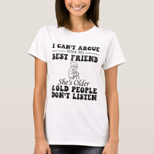 I Cant Argue With My Best Friend Shes Older T-Shirt