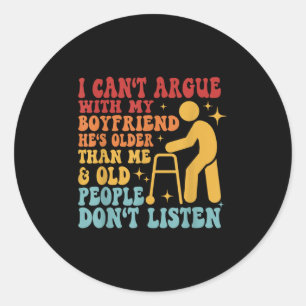 I Can't Argue With My Boyfriend He's Older Than Me Classic Round Sticker