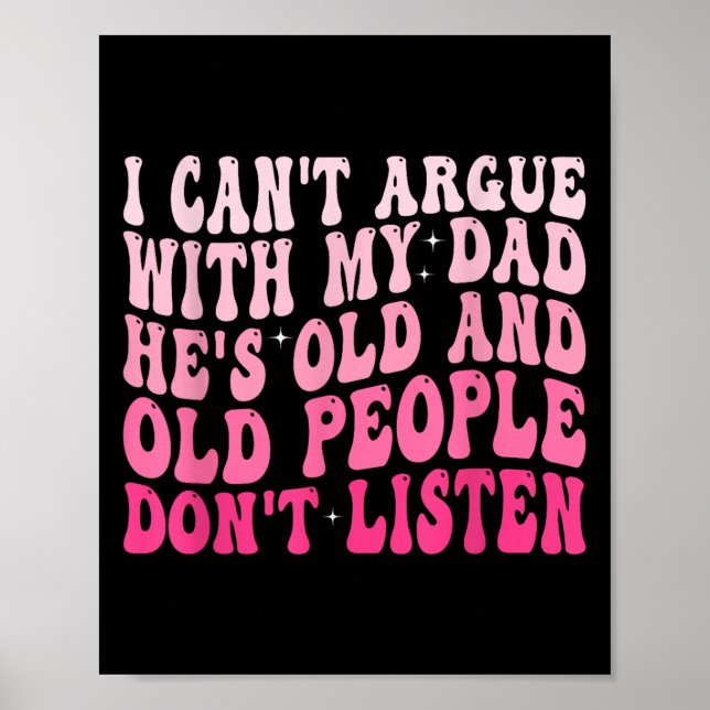 I Can't Argue With My Dad He's Old And Old People  Poster (Front)