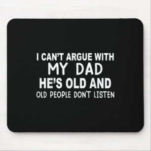 I Cant Argue With My Dad Shes Old And Old People D Mouse Pad