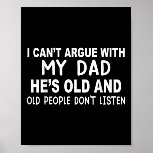 I Cant Argue With My Dad Shes Old And Old People D Poster