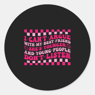 I Can't Argue With My Friend She’s Younger, Friend Classic Round Sticker