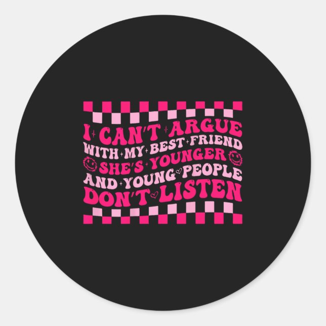 I Can't Argue With My Friend She’s Younger, Friend Classic Round Sticker (Front)