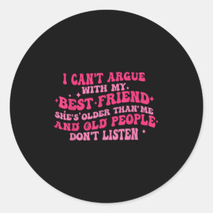 I Can't Argue With My Friend She's Older Than Me F Classic Round Sticker