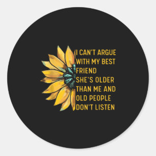 I Can't Argue With My Friend She's Older Than Me F Classic Round Sticker