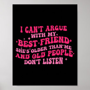 I Can't Argue With My Friend She's Older Than Me F Poster