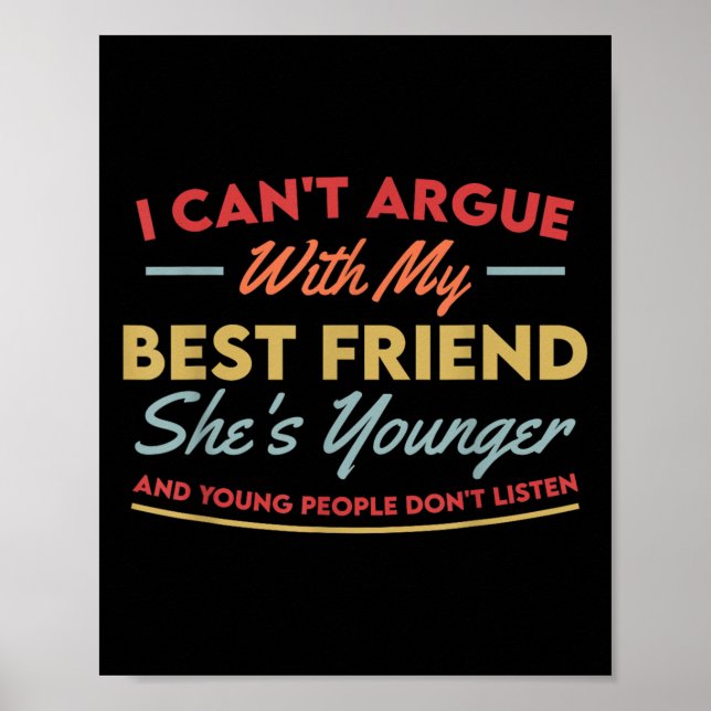 I Can't Argue With My Friend She's Younger And You Poster (Front)