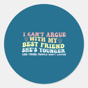I Can't Argue With My Friend She's Younger Funny Q Classic Round Sticker