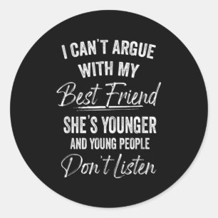 I Can't Argue With My Friend She's Younger Matchin Classic Round Sticker