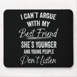 I Can't Argue With My Friend She's Younger Matchin Mouse Pad