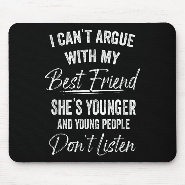 I Can't Argue With My Friend She's Younger Matchin Mouse Pad (Front)