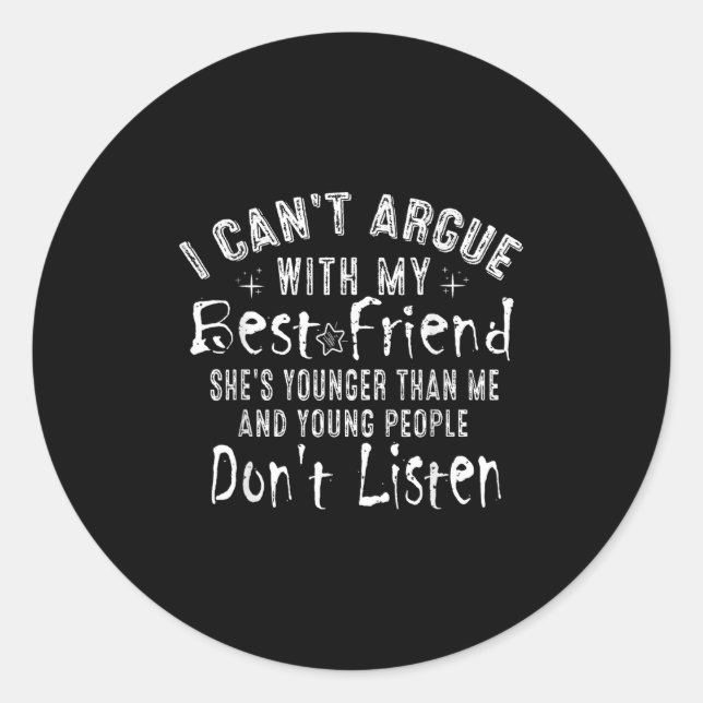 I Can't Argue With My Friend She's Younger Than Me Classic Round Sticker (Front)