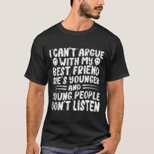 I Can't Argue With My Friend She's Younger Than Me T-Shirt