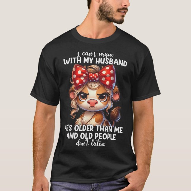 I Can't Argue With My Husband Because Old People D T-Shirt (Front)