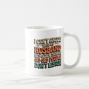 I Can't Argue With My Husband He's Old People Don' Coffee Mug