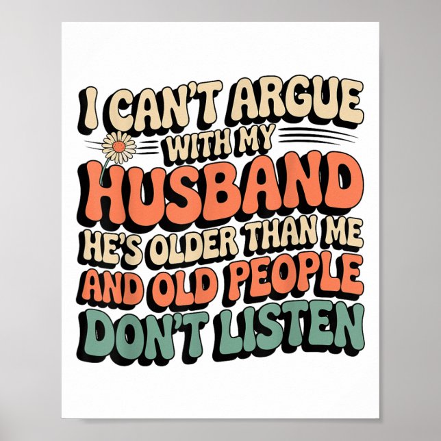 I Can't Argue With My Husband He's Old People Don' Poster (Front)