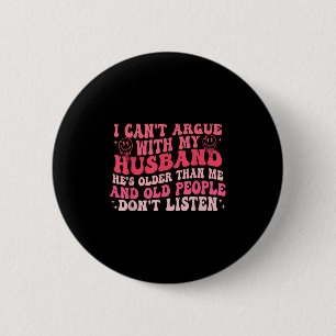 I Cant Argue With My Husband Hes Older Than Me &am 6 Cm Round Badge