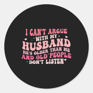 I Can't Argue With My Husband He's Older Than Me Classic Round Sticker
