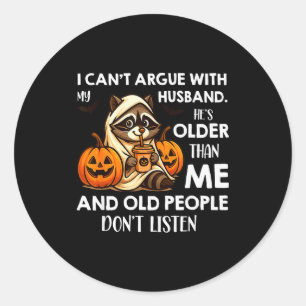 I Can't Argue With My Husband. He's Older Than Me  Classic Round Sticker