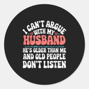 I Can't Argue With My Husband He's Older Than Me  Classic Round Sticker