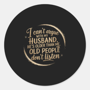 I Can't Argue With My Husband He's Older Than Me  Classic Round Sticker