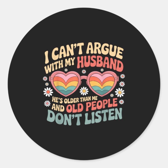 I Can't Argue With My Husband He's Older Than Me  Classic Round Sticker (Front)