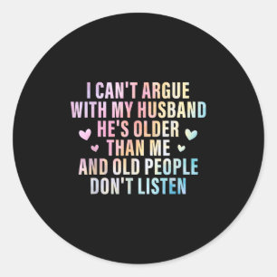 I Can't Argue With My Husband He's Older Than Me F Classic Round Sticker