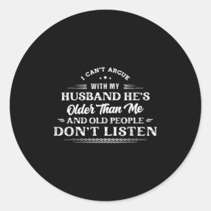 I Can't Argue With My Husband He's Older Than Me F Classic Round Sticker