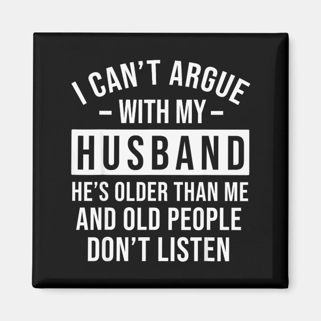 I Can't Argue With My Husband He's Older Than Me F Magnet (Front)