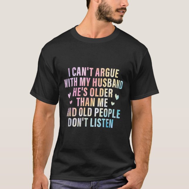 I Can't Argue With My Husband He's Older Than Me F T-Shirt (Front)