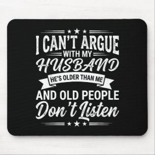 I Cant Argue With My Husband Hes Older Than Me Mouse Pad