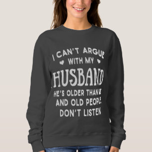 I Can't Argue With My Husband He's Older Than Me Sweatshirt