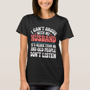 I Can't Argue With My Husband He's Older Than Me  T-Shirt