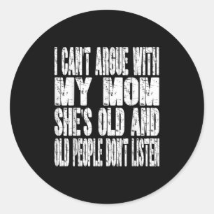 I Can't Argue With My Mom Old People Don't Listen Classic Round Sticker