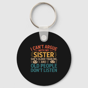 I Can't Argue With My Sister She's Older Than Me R Key Ring