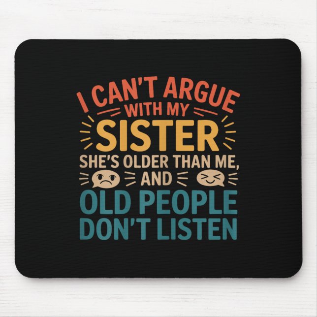I Can't Argue With My Sister She's Older Than Me R Mouse Pad (Front)