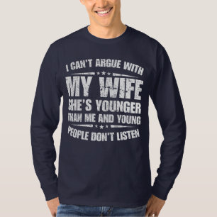 I Can't Argue With My Wife She's Younger Than Me T-Shirt