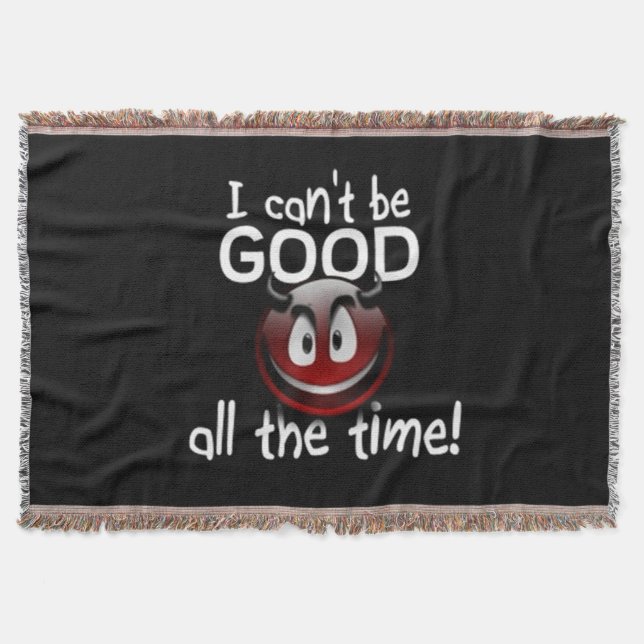 I can't Be Good All The Time Throw Blanket (Front)