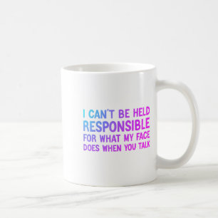 I Can't Be Held Resnsible What My Face Does When Y Coffee Mug