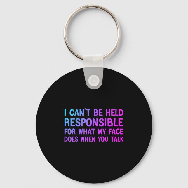 I Can't Be Held Resnsible What My Face Does When Y Key Ring (Front)